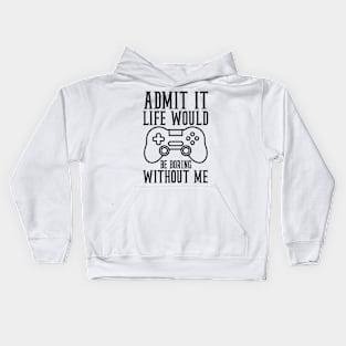 Admit It Life Would Be Boring Without Me , Gaming Video Boy Gamer Kids Hoodie